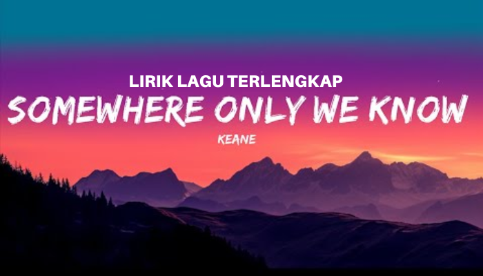 Lirik Lagu Barat Terpopuler - Somewhere Only We Know - Keane