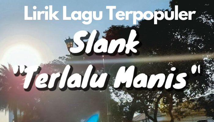 Lirik Lagu Lengkap Dan Terpopuler Band Slank - Terlalu Manis 