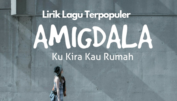 Lirik Lagu Terpopuler Amigdala - Ku Kira Kau Rumah