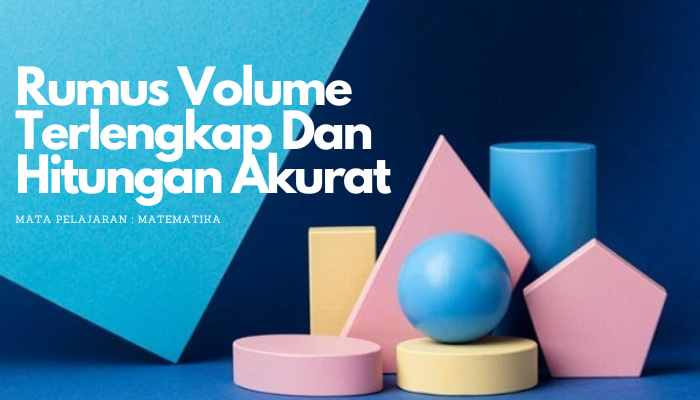 Penjelasan Rumus Volume Terlengkap Dan  Hitungan Akurat